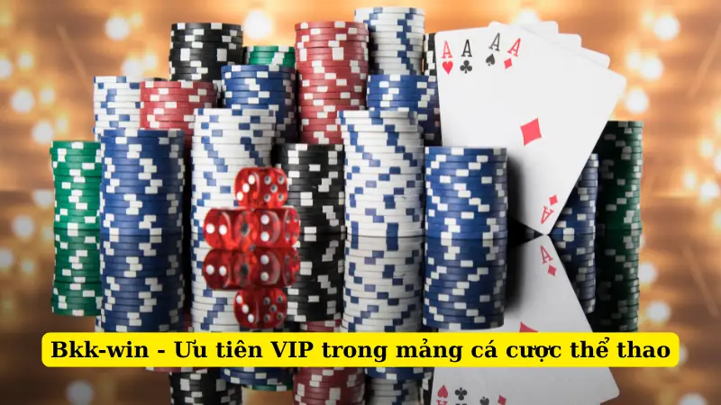 Bkk-win - Ưu tiên VIP trong mảng cá cược thể thao